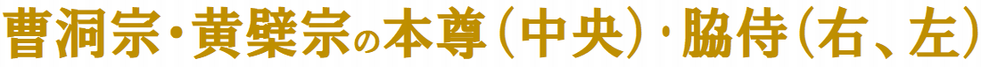 曹洞宗・黄檗宗の本尊（中央）・脇侍（右、左）