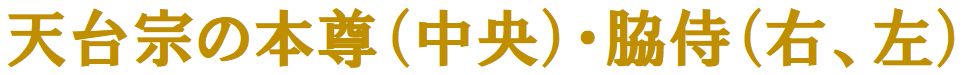 天台宗の本尊（中央）・脇侍（右、左）